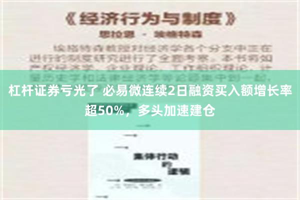 杠杆证券亏光了 必易微连续2日融资买入额增长率超50%，多头加速建仓