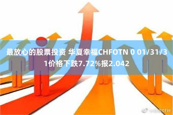 最放心的股票投资 华夏幸福CHFOTN 0 01/31/31价格下跌7.72%报2.042