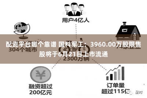 配资平台哪个靠谱 国科军工：3960.00万股限售股将于6月21日上市流通