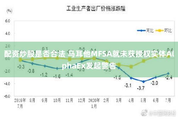 配资炒股是否合法 马耳他MFSA就未获授权实体AlphaEx发起警告