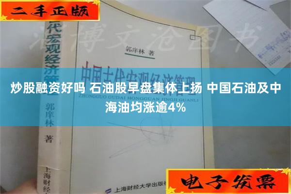 炒股融资好吗 石油股早盘集体上扬 中国石油及中海油均涨逾4%