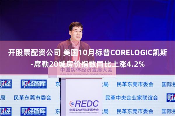 开股票配资公司 美国10月标普CORELOGIC凯斯-席勒20城房价指数同比上涨4.2%